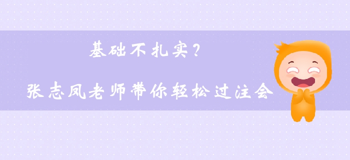 基礎(chǔ)不扎實？張志鳳老師帶你輕松過注會