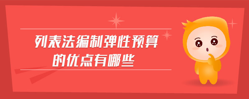 列表法編制彈性預算的優(yōu)點有哪些