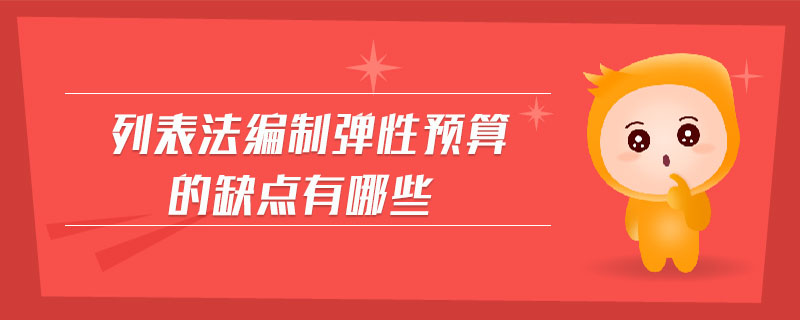 列表法編制彈性預(yù)算的缺點有哪些