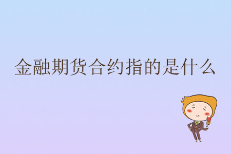 金融期貨合約指的是什么？