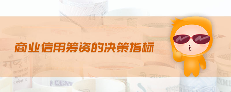 商業(yè)信用籌資的決策指標(biāo) 商業(yè)信用籌資的決策指標(biāo)