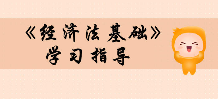 2020年初級會計(jì)《經(jīng)濟(jì)法基礎(chǔ)》復(fù)習(xí)指導(dǎo)，考生快收藏！