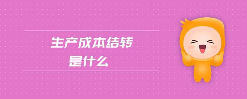 生產(chǎn)成本結(jié)轉(zhuǎn)是什么 生產(chǎn)成本結(jié)轉(zhuǎn)是什么