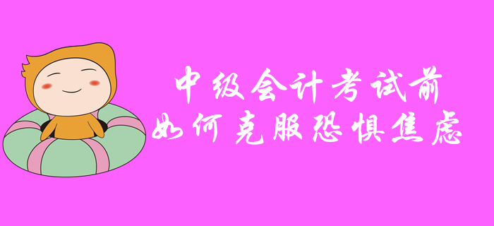 中級(jí)會(huì)計(jì)考試前如何克服恐懼焦慮？