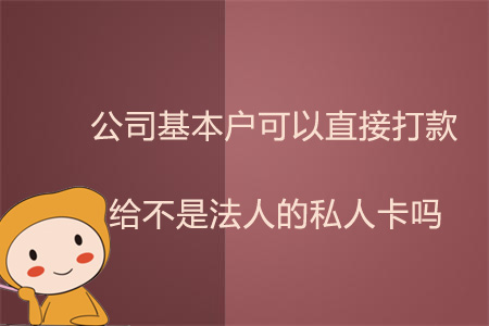 公司基本戶可以直接打款給不是法人的私人卡嗎？