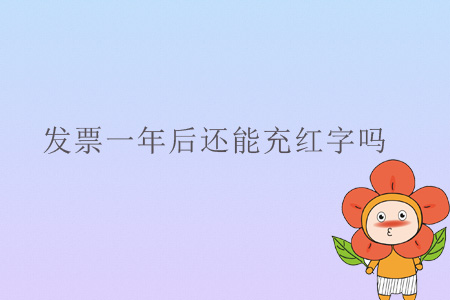 發(fā)票一年后還能充紅字嗎？