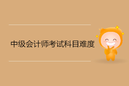 中級會計考試科目難度是什么樣的？