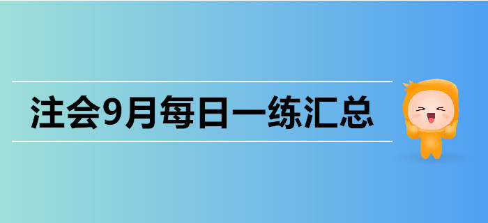 2019年注會考試九月份每日一練匯總 2019年注會考試九月份每日一練匯總