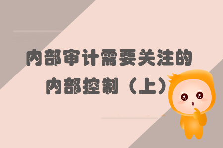內(nèi)部審計需要關(guān)注的內(nèi)部控制（上）