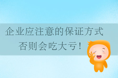 企業(yè)應(yīng)注意的保證方式，否則會(huì)吃大虧！