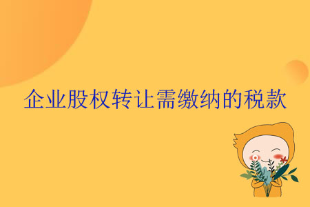 企業(yè)股權(quán)轉(zhuǎn)讓需繳納的稅款