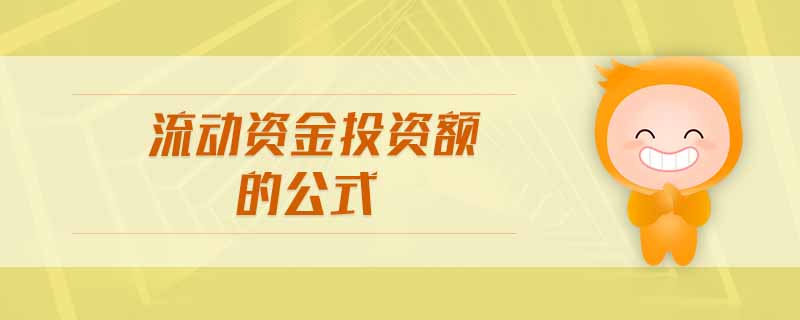 流動(dòng)資金投資額的公式 流動(dòng)資金投資額的公式