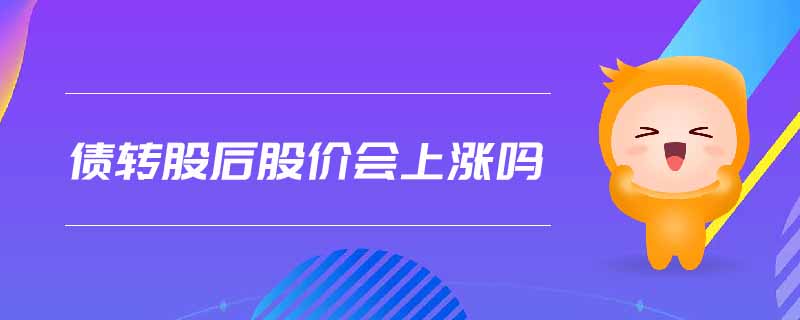 債轉(zhuǎn)股后股價會上漲嗎