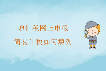 增值稅網(wǎng)上申報，簡易計稅如何填列？