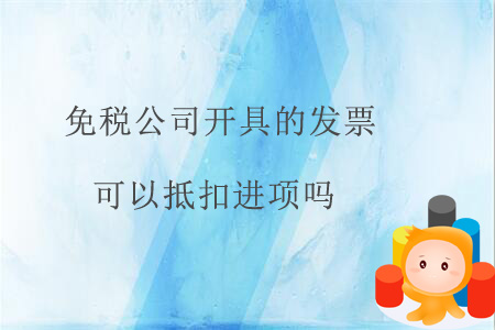 免稅公司開具的發(fā)票可以抵扣進項嗎？