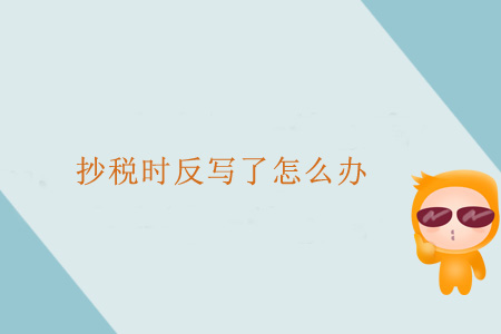 抄稅時(shí)反寫了怎么辦 抄稅時(shí)反寫了怎么辦