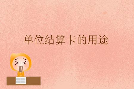 單位結算卡的用途 單位結算卡的用途
