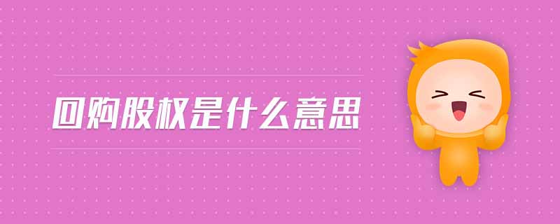 回購股權(quán)是什么意思 回購股權(quán)是什么意思