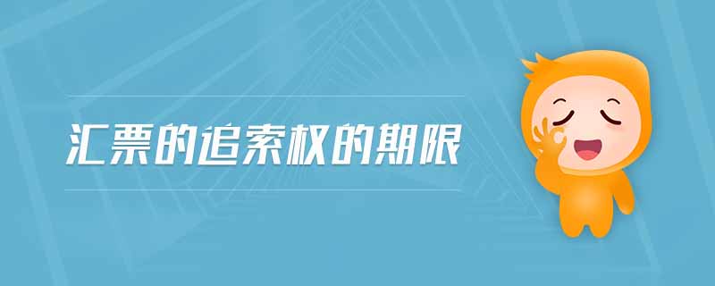 匯票的追索權(quán)的期限 匯票的追索權(quán)的期限