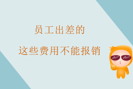 注意！員工出差的這些費用不能報銷