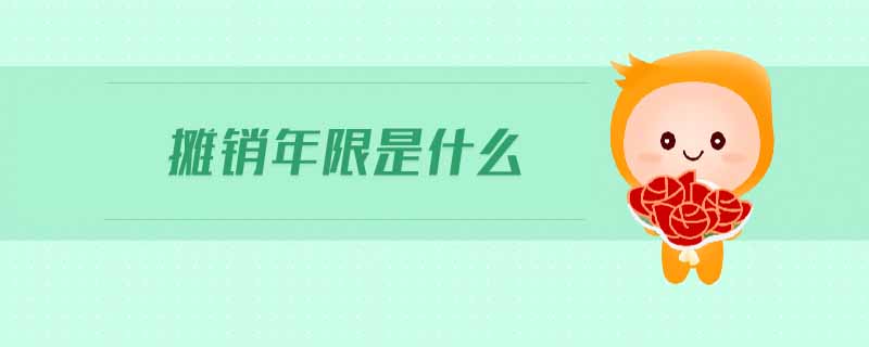 攤銷年限是什么 攤銷年限是什么
