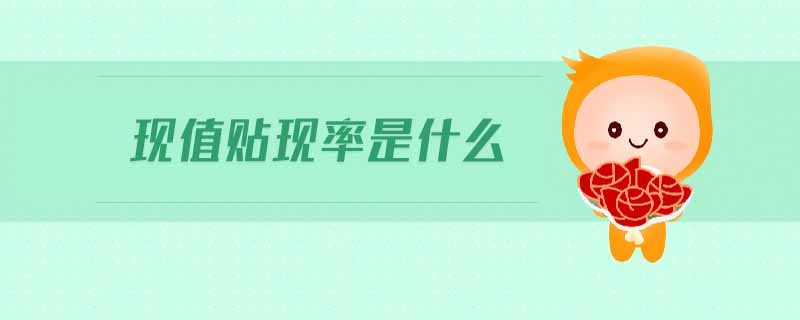 現(xiàn)值貼現(xiàn)率是什么 現(xiàn)值貼現(xiàn)率是什么