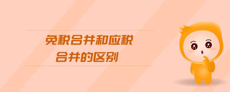 免稅合并和應(yīng)稅合并的區(qū)別 免稅合并和應(yīng)稅合并的區(qū)別