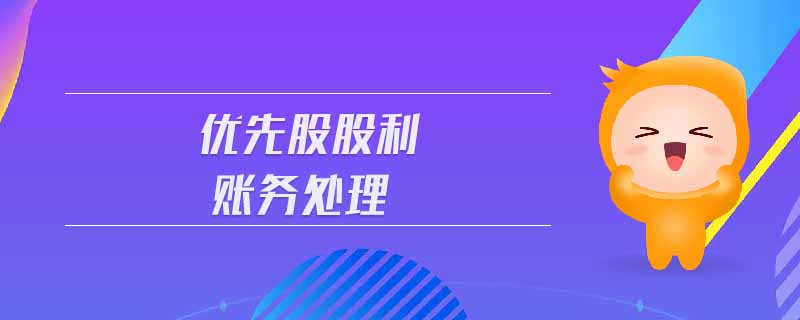優(yōu)先股股利賬務(wù)處理 優(yōu)先股股利賬務(wù)處理