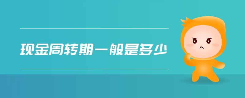 現(xiàn)金周轉(zhuǎn)期一般是多少