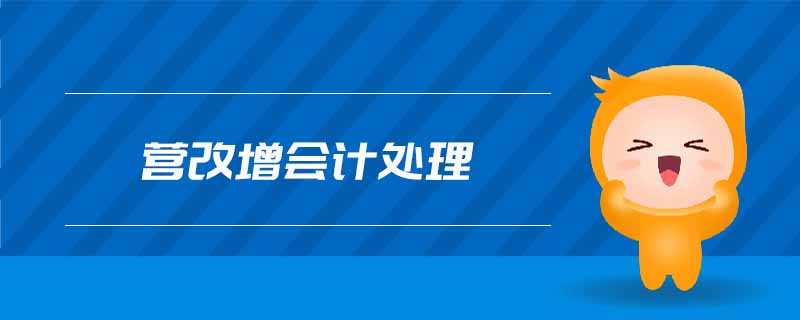 營改增會(huì)計(jì)處理 營改增會(huì)計(jì)處理