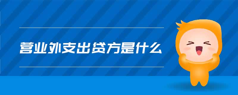 營業(yè)外支出貸方是什么 營業(yè)外支出貸方是什么