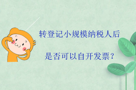轉(zhuǎn)登記小規(guī)模納稅人后是否可以自開發(fā)票？