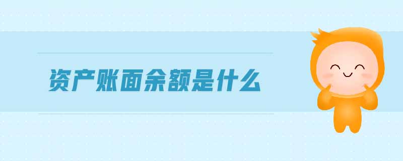 資產(chǎn)賬面余額是什么 資產(chǎn)賬面余額是什么