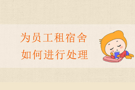 為員工租宿舍如何進(jìn)行處理？