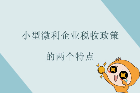 小型微利企業(yè)稅收政策的兩個特點(diǎn)