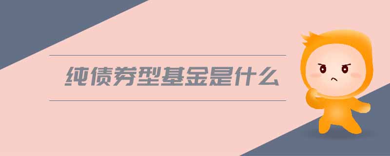 純債券型基金是什么 純債券型基金是什么