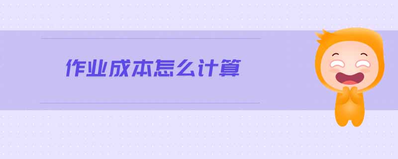 作業(yè)成本怎么計(jì)算