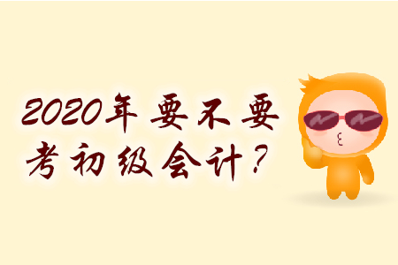 零基礎(chǔ)2020年要不要考初級(jí)會(huì)計(jì)？