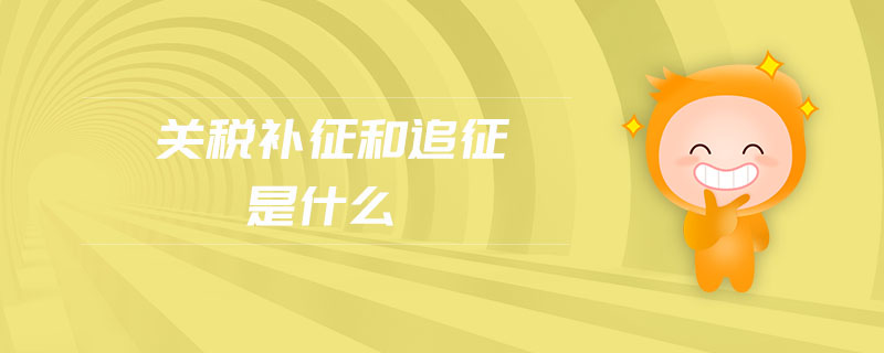 關(guān)稅補(bǔ)征和追征是什么