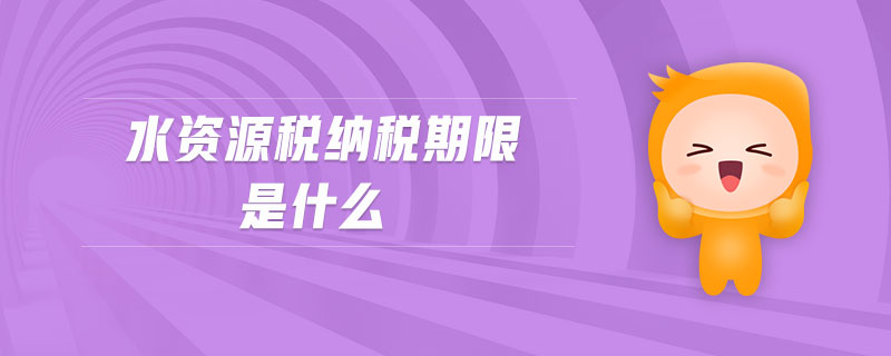 水資源稅納稅期限是什么 水資源稅納稅期限是什么