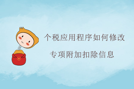 個(gè)稅應(yīng)用程序如何修改專項(xiàng)附加扣除信息？