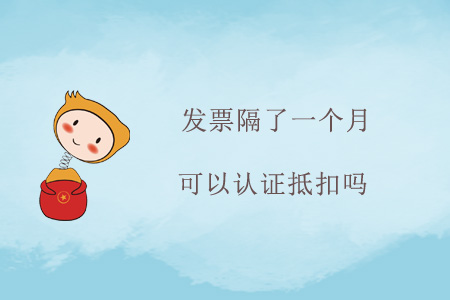 發(fā)票隔了一個(gè)月可以認(rèn)證抵扣嗎？