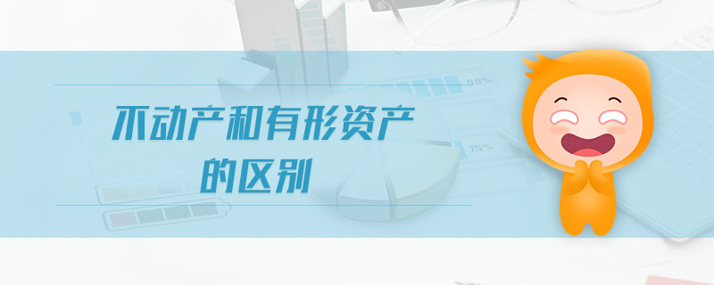 不動產(chǎn)和有形資產(chǎn)的區(qū)別 不動產(chǎn)和有形資產(chǎn)的區(qū)別