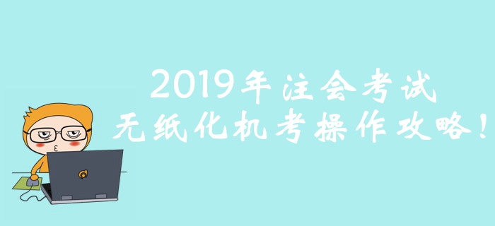 考前必看！2019年注冊(cè)會(huì)計(jì)師考試無(wú)紙化機(jī)考操作攻略！