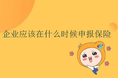 企業(yè)應(yīng)該在什么時候申報保險？