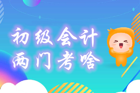 初級(jí)會(huì)計(jì)兩門科目都考什么？