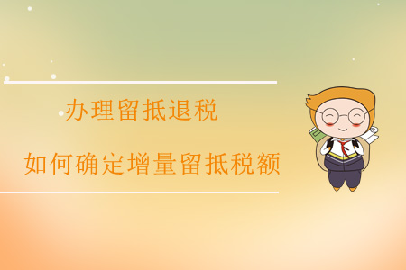 辦理留抵退稅，如何確定增量留抵稅額？