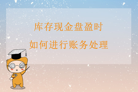 庫存現(xiàn)金盤盈時(shí)，如何進(jìn)行賬務(wù)處理？