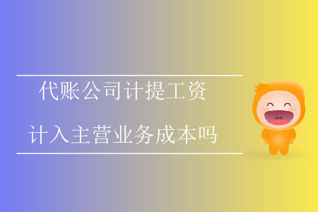 代賬公司計提工資計入主營業(yè)務(wù)成本嗎？