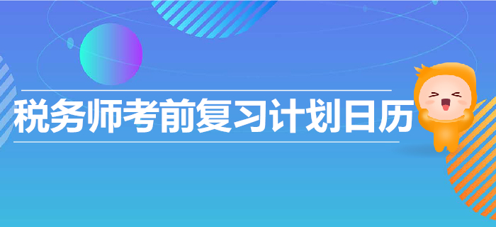 2019年稅務(wù)師考前復(fù)習(xí)計(jì)劃出爐！高效復(fù)習(xí)，順利通關(guān)！